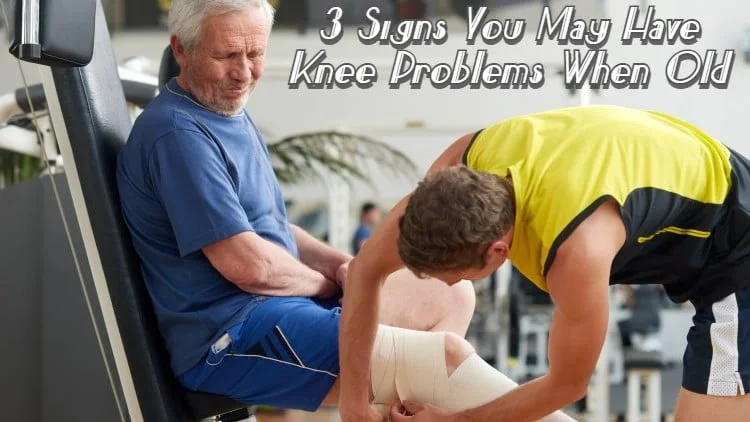 3 Signs You May Have Knee Problems When Old